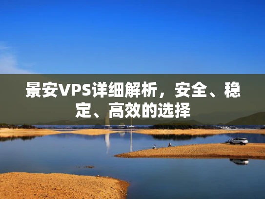 景安VPS详细解析，安全、稳定、高效的选择