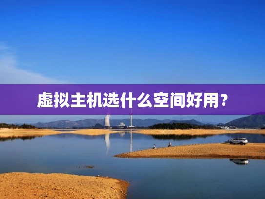 虚拟主机选什么空间好用？