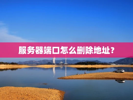 服务器端口怎么删除地址？