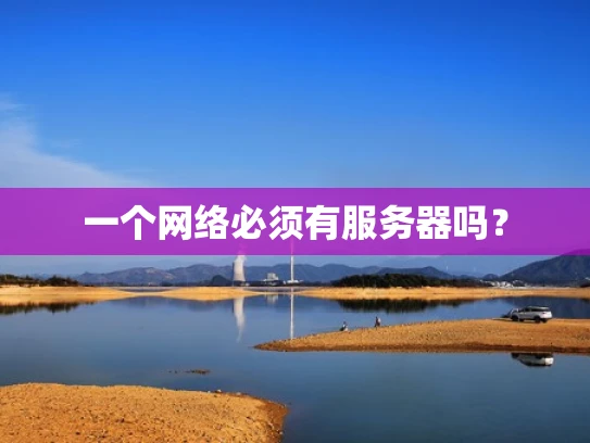 一个网络必须有服务器吗？