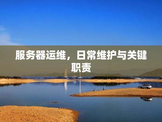 服务器运维，日常维护与关键职责