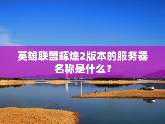 英雄联盟辉煌2版本的服务器名称是什么？