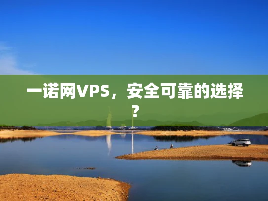 一诺网VPS，安全可靠的选择？