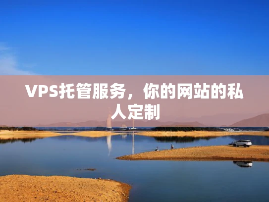 VPS托管服务，你的网站的私人定制