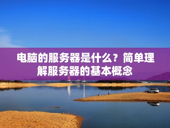 电脑的服务器是什么？简单理解服务器的基本概念