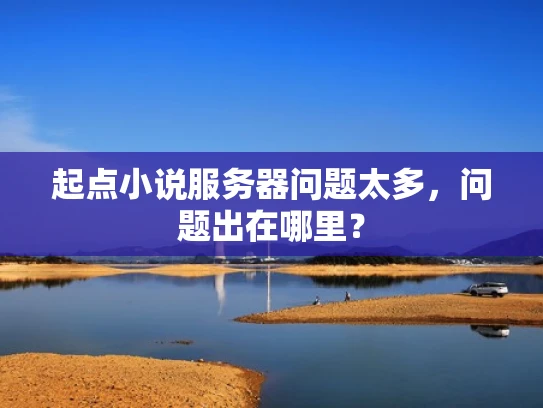 起点小说服务器问题太多，问题出在哪里？