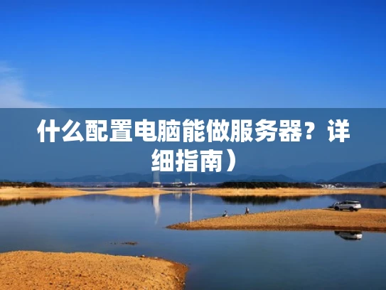 什么配置电脑能做服务器？详细指南）