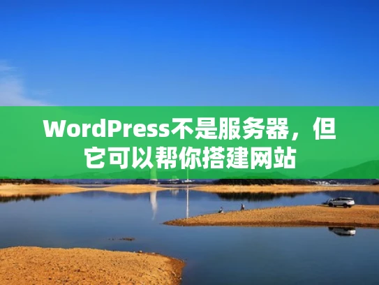 WordPress不是服务器，但它可以帮你搭建网站
