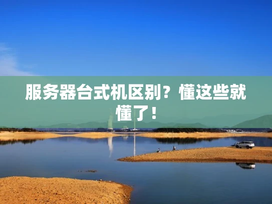 服务器台式机区别？懂这些就懂了！