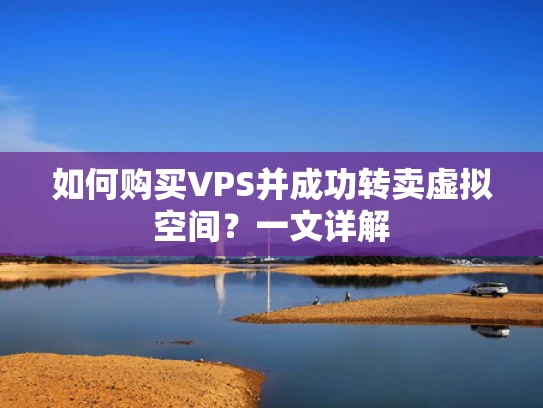 如何购买VPS并成功转卖虚拟空间？一文详解