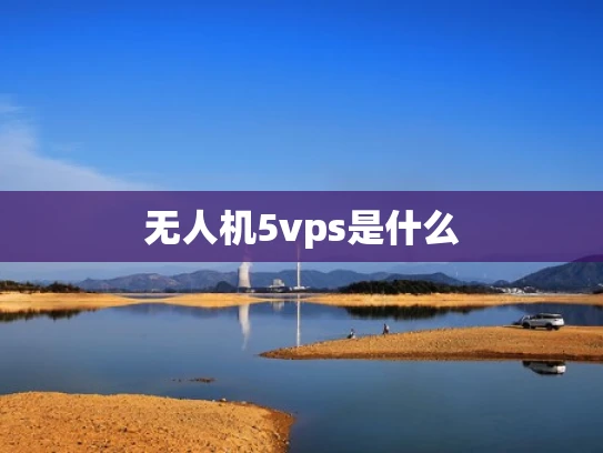 无人机5vps是什么