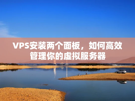 VPS安装两个面板，如何高效管理你的虚拟服务器