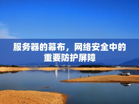 服务器的幕布，网络安全中的重要防护屏障
