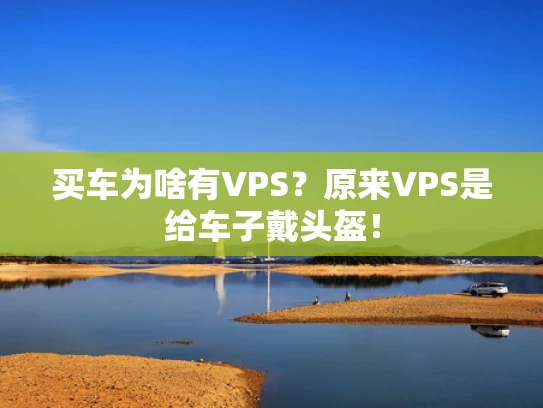 买车为啥有VPS？原来VPS是给车子戴头盔！