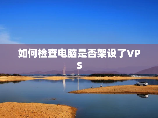 如何检查电脑是否架设了VPS