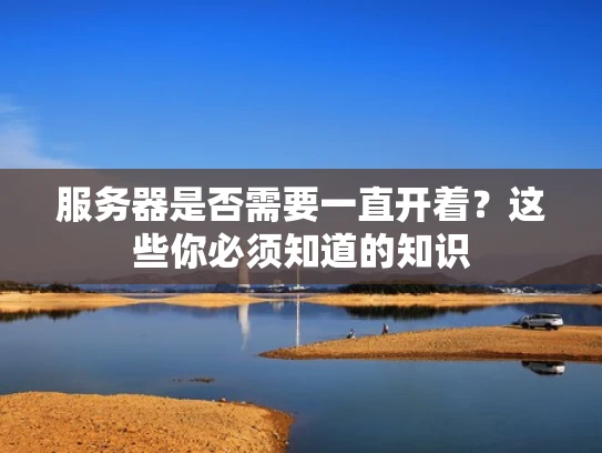服务器是否需要一直开着？这些你必须知道的知识