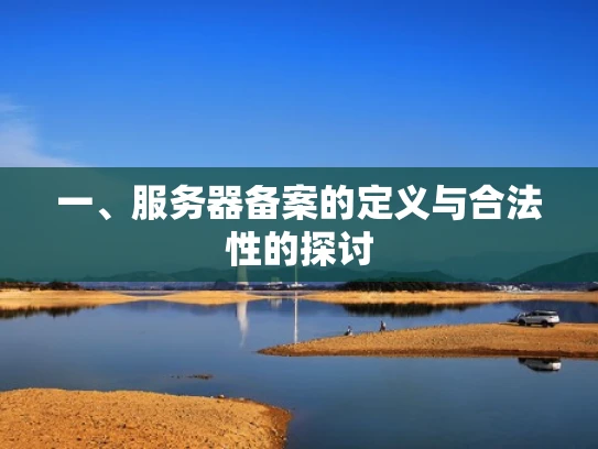 一、服务器备案的定义与合法性的探讨