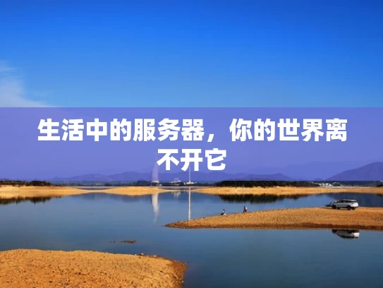 生活中的服务器，你的世界离不开它