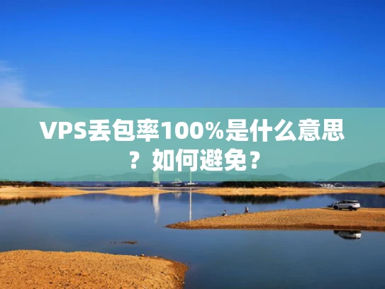 VPS丢包率100%是什么意思？如何避免？