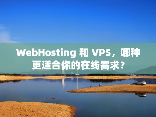WebHosting 和 VPS，哪种更适合你的在线需求？