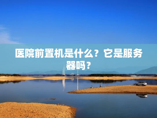 医院前置机是什么？它是服务器吗？