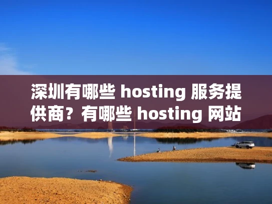 深圳有哪些 hosting 服务提供商？有哪些 hosting 网站可以提供服务器资源？