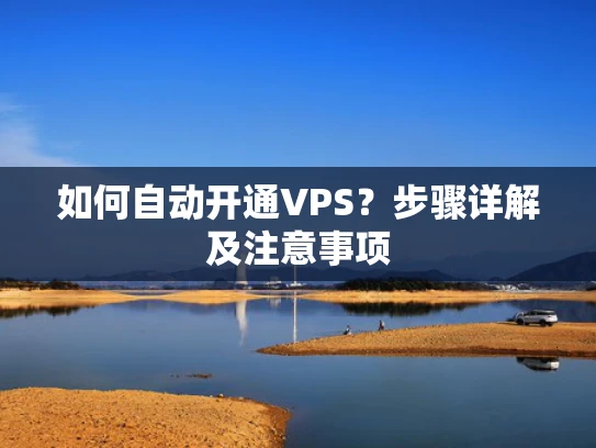 如何自动开通VPS？步骤详解及注意事项