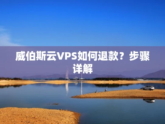 威伯斯云VPS如何退款？步骤详解