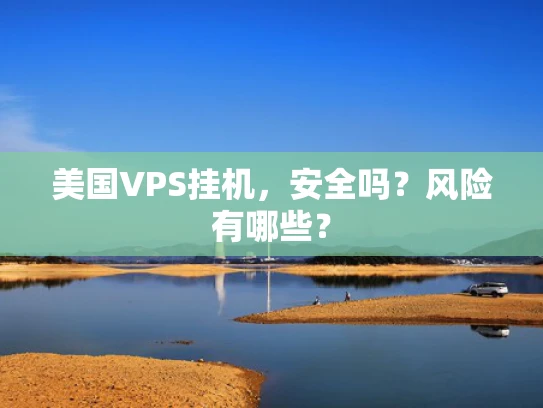 美国VPS挂机，安全吗？风险有哪些？