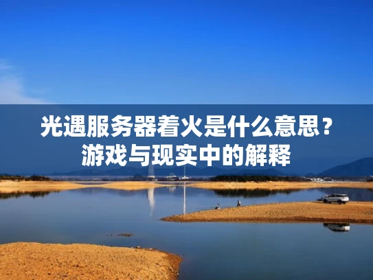 光遇服务器着火是什么意思？游戏与现实中的解释