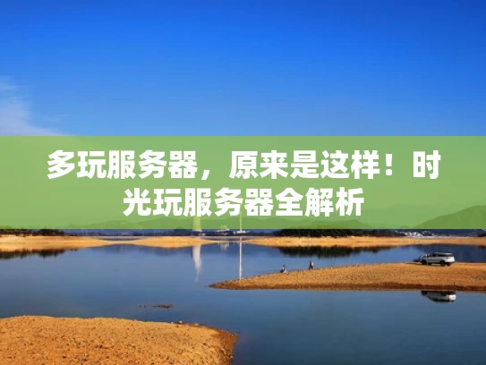 多玩服务器，原来是这样！时光玩服务器全解析