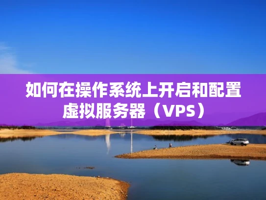如何在操作系统上开启和配置虚拟服务器（VPS）