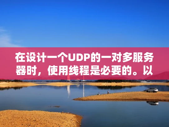 在设计一个UDP的一对多服务器时，使用线程是必要的。以下是详细的分步解释