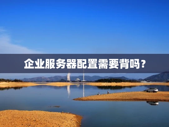 企业服务器配置需要背吗？