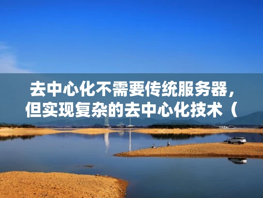 去中心化不需要传统服务器，但实现复杂的去中心化技术（DLT）项目可能需要一定的计算和存储资源来支持其功能