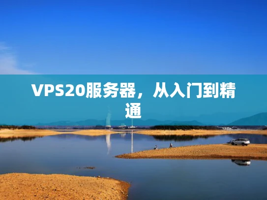 VPS20服务器，从入门到精通
