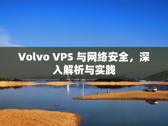 Volvo VPS 与网络安全，深入解析与实践