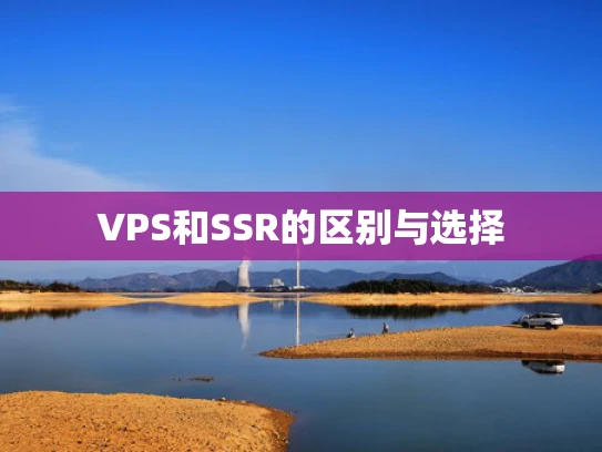 VPS和SSR的区别与选择