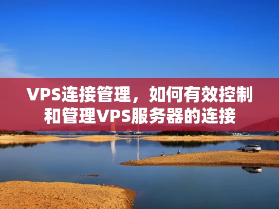 VPS连接管理，如何有效控制和管理VPS服务器的连接