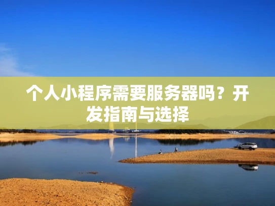 个人小程序需要服务器吗？开发指南与选择