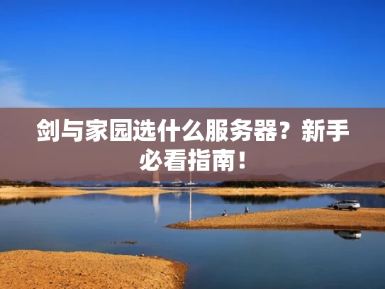 剑与家园选什么服务器？新手必看指南！
