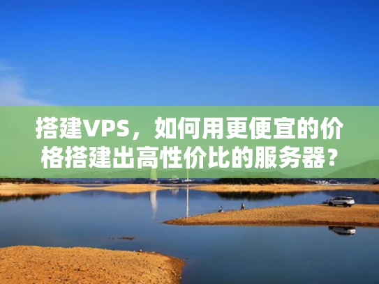 搭建VPS，如何用更便宜的价格搭建出高性价比的服务器？