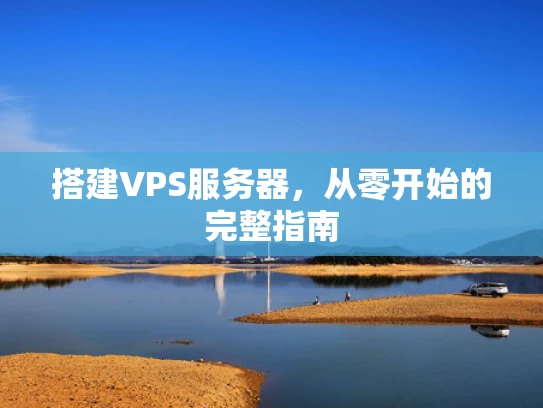 搭建VPS服务器，从零开始的完整指南