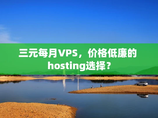 三元每月VPS，价格低廉的 hosting选择？