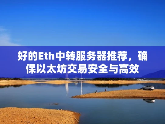 好的Eth中转服务器推荐，确保以太坊交易安全与高效