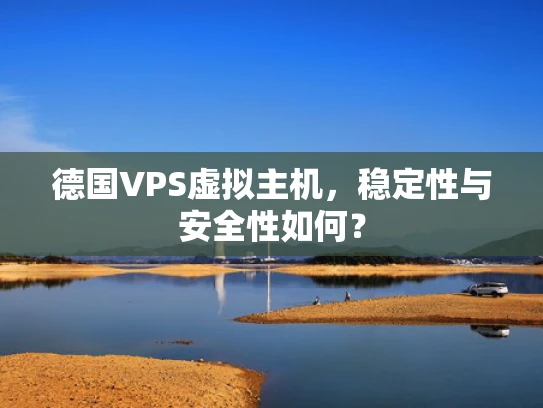 德国VPS虚拟主机，稳定性与安全性如何？