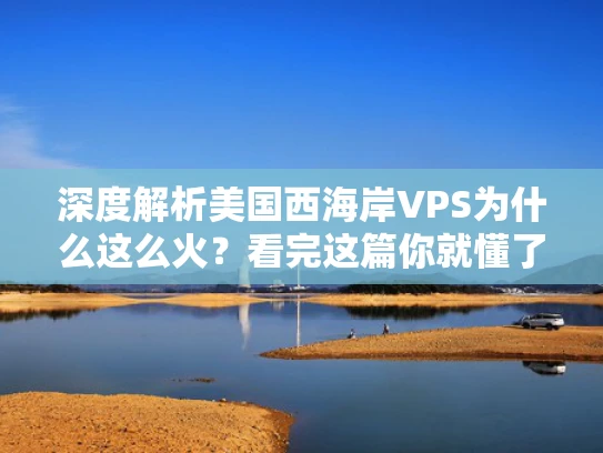 深度解析美国西海岸VPS为什么这么火？看完这篇你就懂了！