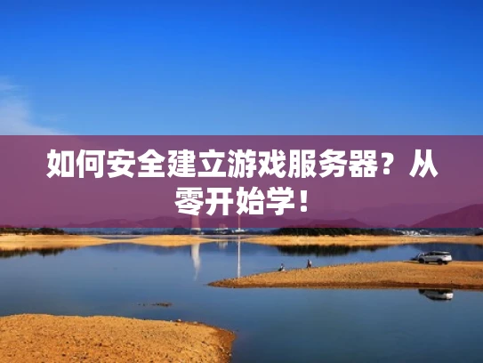 如何安全建立游戏服务器？从零开始学！