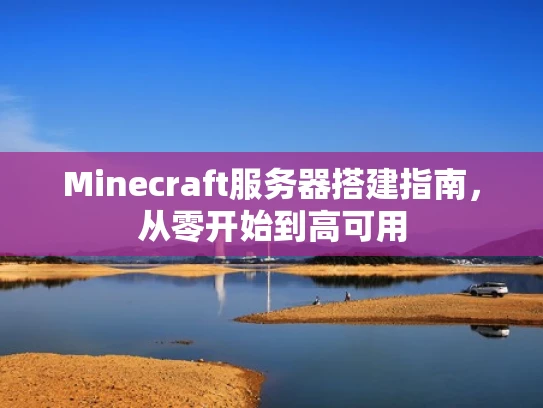 Minecraft服务器搭建指南，从零开始到高可用