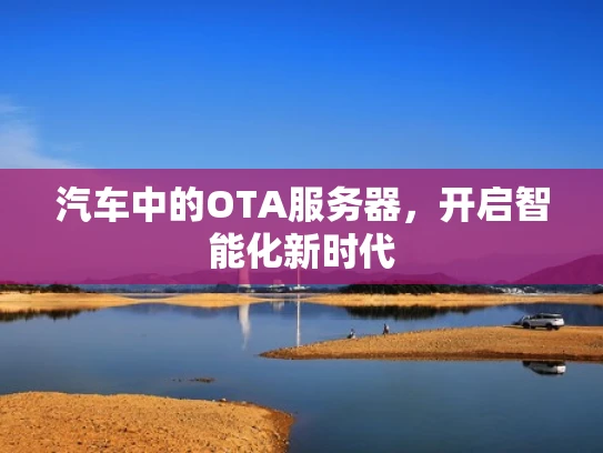 汽车中的OTA服务器，开启智能化新时代